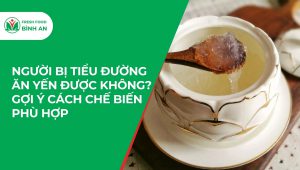 Người Bị Tiểu Đường Ăn Yến Được Không? Gợi Ý Cách Chế Biến Phù Hợp