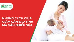 Những Cách Giúp Giảm Cân Sau Sinh Mà Vẫn Nhiều Sữa