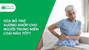 Sữa Bổ Trợ Xương Khớp Cho Người Trung Niên Loại Nào Tốt?